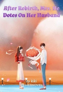After Rebirth, Mrs. He Dotes On Her Husband