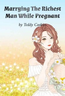 Marrying The Richest Man While Pregnant