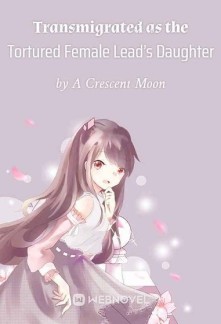 Transmigrated as the Tortured Female Lead's Daughter